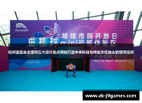 杭州亚运会主场馆五大设计亮点揭秘打造未来科技与传统文化融合的场馆空间