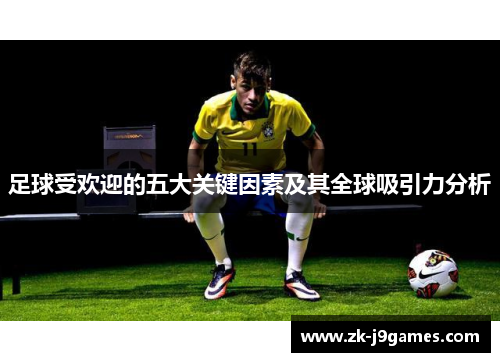 足球受欢迎的五大关键因素及其全球吸引力分析
