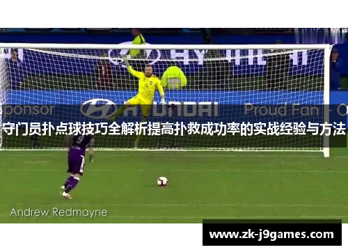 守门员扑点球技巧全解析提高扑救成功率的实战经验与方法 守门员扑点球技巧全解析提高扑救成功率的实战经验与方法