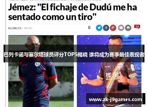 巴列卡诺与塞尔塔球员评分TOP5揭晓 谁将成为赛季最佳表现者 巴列卡诺与塞尔塔球员评分TOP5揭晓 谁将成为赛季最佳表现者