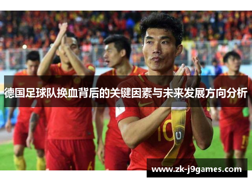 德国足球队换血背后的关键因素与未来发展方向分析
