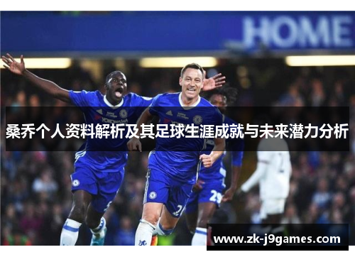桑乔个人资料解析及其足球生涯成就与未来潜力分析