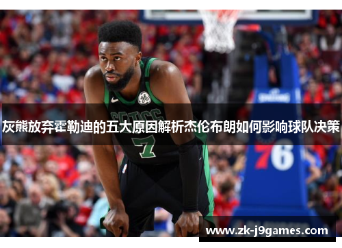 灰熊放弃霍勒迪的五大原因解析杰伦布朗如何影响球队决策