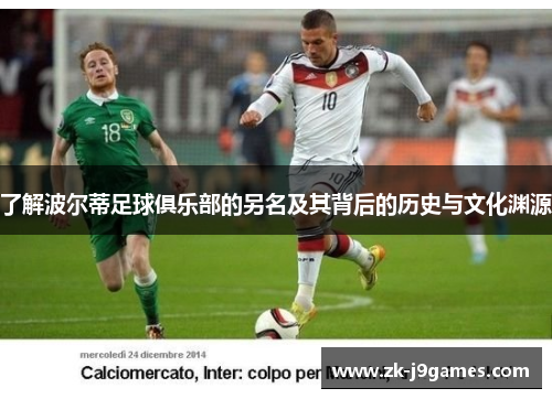 了解波尔蒂足球俱乐部的另名及其背后的历史与文化渊源 了解波尔蒂足球俱乐部的另名及其背后的历史与文化渊源