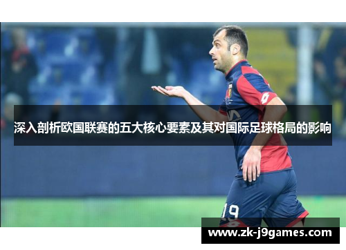 深入剖析欧国联赛的五大核心要素及其对国际足球格局的影响 深入剖析欧国联赛的五大核心要素及其对国际足球格局的影响