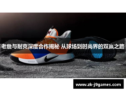老詹与耐克深度合作揭秘 从球场到时尚界的双赢之路 老詹与耐克深度合作揭秘 从球场到时尚界的双赢之路