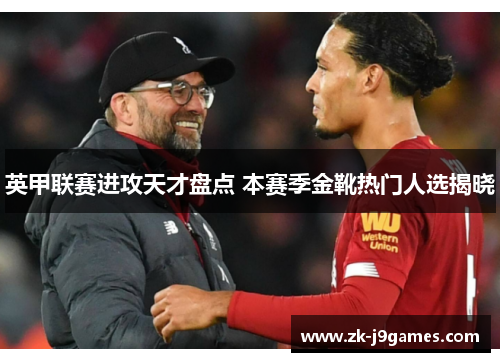 英甲联赛进攻天才盘点 本赛季金靴热门人选揭晓 英甲联赛进攻天才盘点 本赛季金靴热门人选揭晓