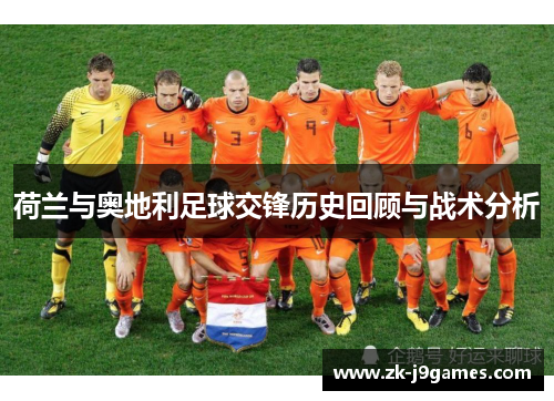荷兰与奥地利足球交锋历史回顾与战术分析 荷兰与奥地利足球交锋历史回顾与战术分析