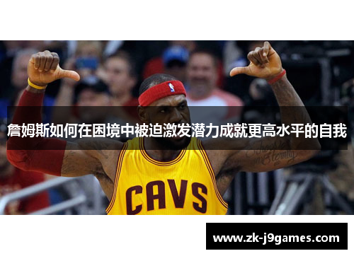 詹姆斯如何在困境中被迫激发潜力成就更高水平的自我
