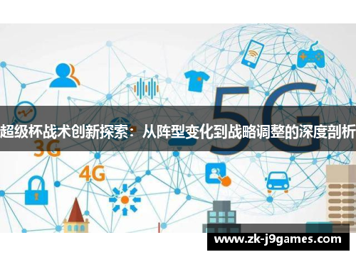 超级杯战术创新探索：从阵型变化到战略调整的深度剖析