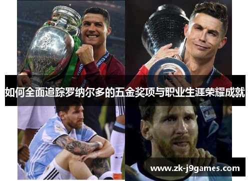 如何全面追踪罗纳尔多的五金奖项与职业生涯荣耀成就