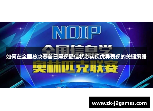 如何在全国总决赛首日展现最佳状态实现优异表现的关键策略