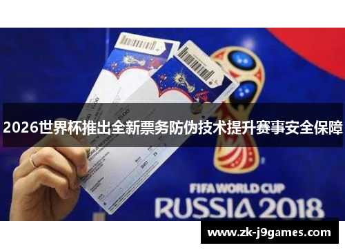 2026世界杯推出全新票务防伪技术提升赛事安全保障
