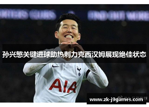孙兴慜关键进球助热刺力克西汉姆展现绝佳状态