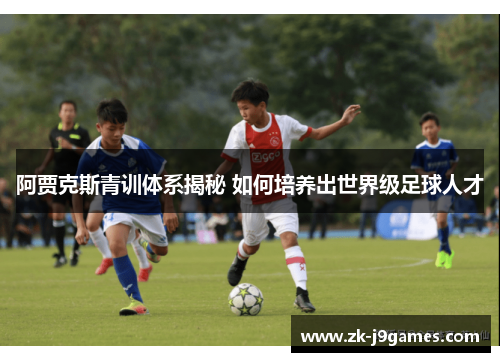 阿贾克斯青训体系揭秘 如何培养出世界级足球人才