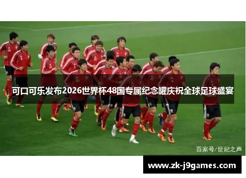 可口可乐发布2026世界杯48国专属纪念罐庆祝全球足球盛宴