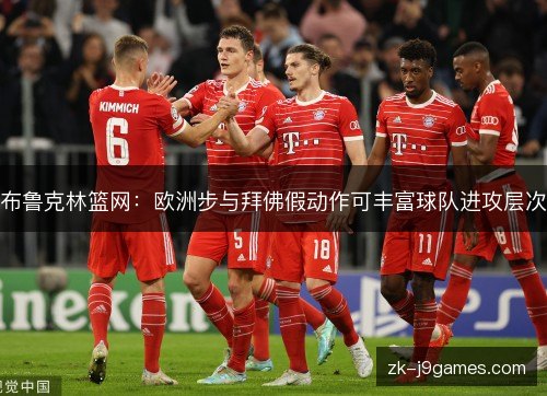 布鲁克林篮网:欧洲步与拜佛假动作可丰富球队进攻层次 布鲁克林篮网:欧洲步与拜佛假动作可丰富球队进攻层次